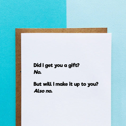 Did I get you a gift - Birthday Card